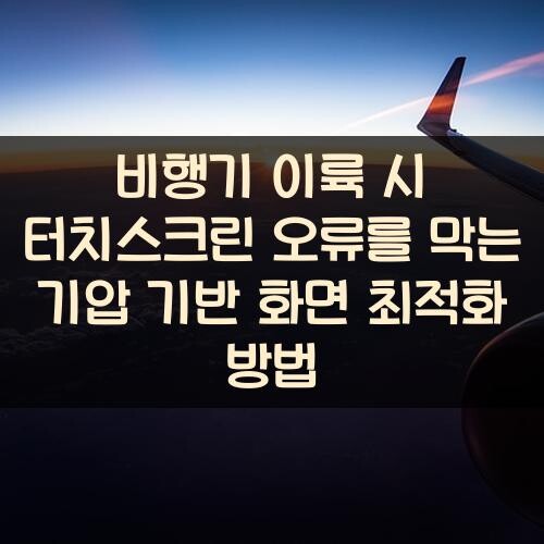 비행기 이륙 시 터치스크린 오류를 막는 기압 기반 화면 최적화 방법