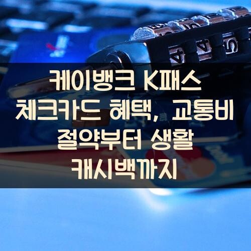 케이뱅크 K패스 체크카드 혜택, 교통비 절약부터 생활 캐시백까지