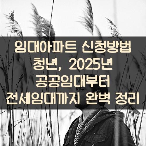 임대아파트 신청방법 청년, 2025년 공공임대부터 전세임대까지 완벽 정리
