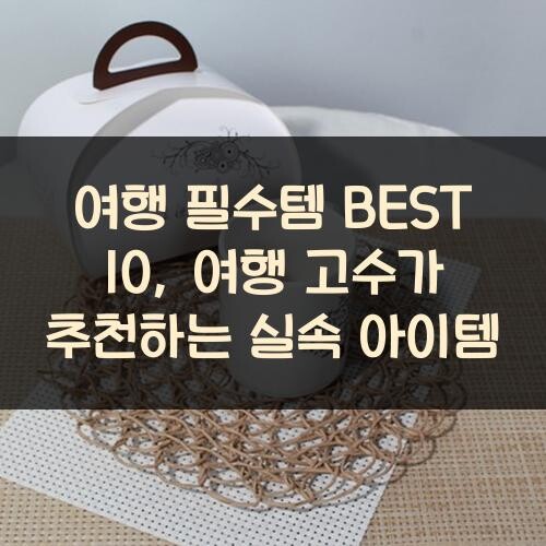 여행 필수템 BEST 10, 여행 고수가 추천하는 실속 아이템