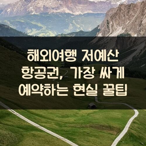 해외여행 저예산 항공권, 가장 싸게 예약하는 현실 꿀팁