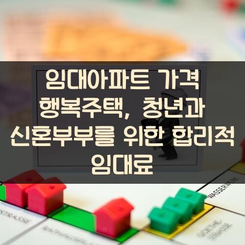임대아파트 가격 행복주택, 청년과 신혼부부를 위한 합리적 임대료