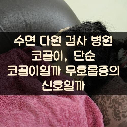수면 다원 검사 병원 코골이, 단순 코골이일까? 무호흡증의 신호일까?