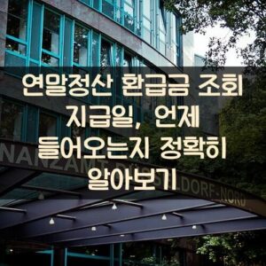 연말정산 환급금 조회 지급일, 언제 들어오는지 정확히 알아보기